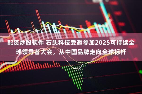 配资炒股软件 石头科技受邀参加2025可持续全球领导者大会，从中国品牌走向全球标杆