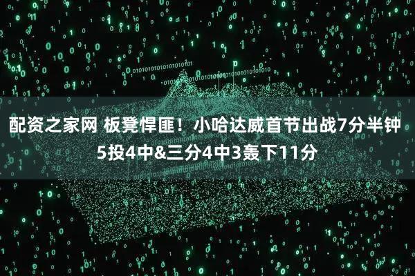 配资之家网 板凳悍匪！小哈达威首节出战7分半钟 5投4中&三分4中3轰下11分