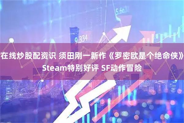 在线炒股配资识 须田刚一新作《罗密欧是个绝命侠》Steam特别好评 SF动作冒险
